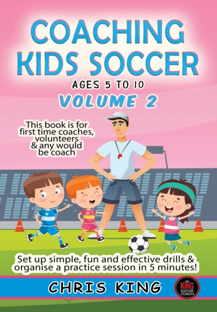 Cover of Coaching Kids Soccer - Ages 5 to 10 - Volume 2 : Coaching Kids Soccer, #2