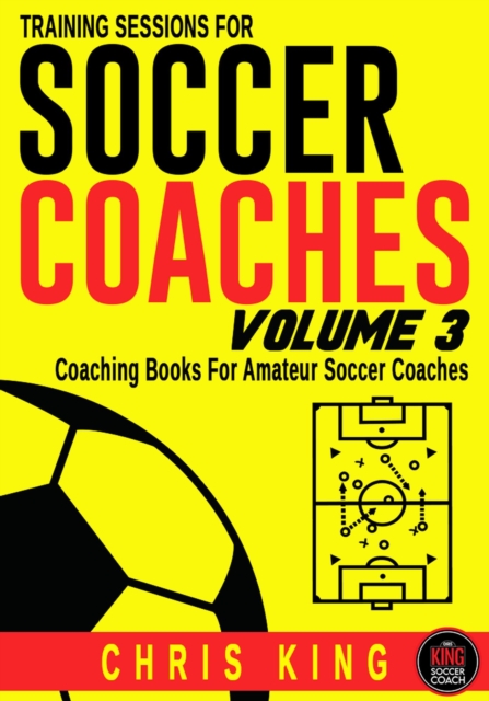 Cover of Training Sessions For Soccer Coaches Volume 3 : Training Sessions For Soccer Coaches, #3