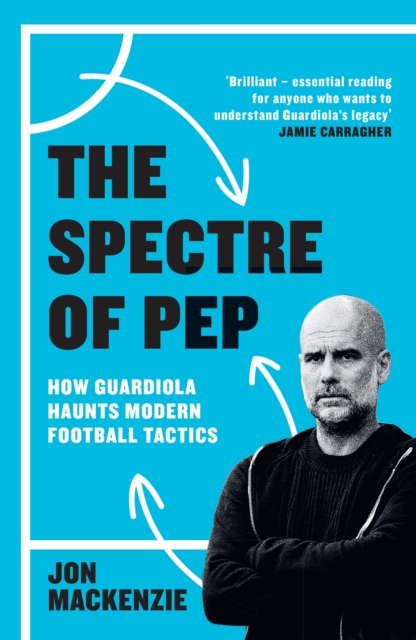 Cover of Spectre of Pep : How Guardiola Haunts Modern Football Tactics