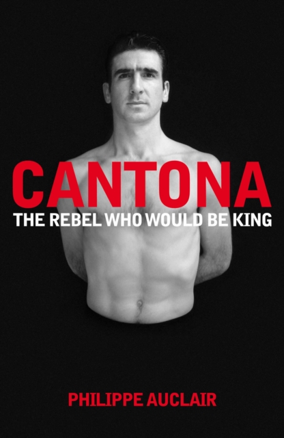 Cover of Cantona : The Rebel Who Would Be King