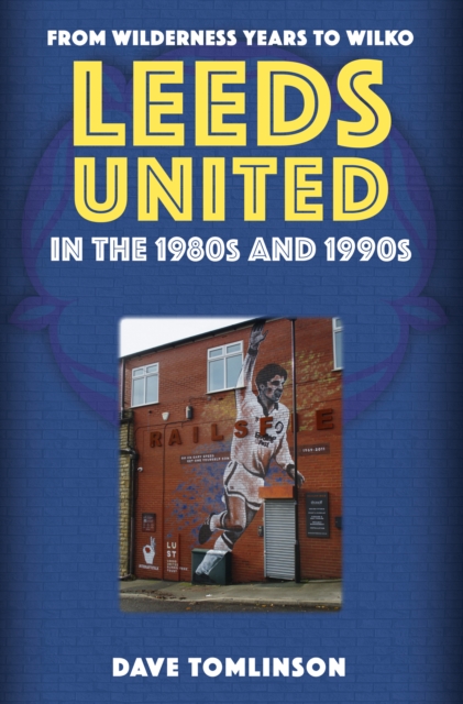 Cover of Leeds United in the 1980s and 1990s : From Wilderness Years to Wilko
