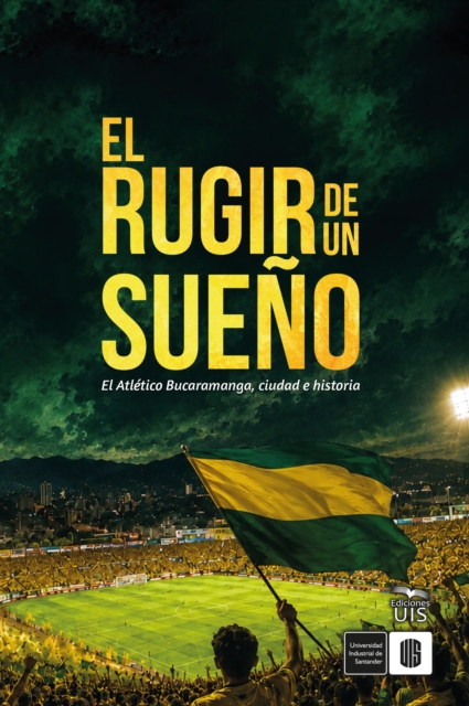 Cover of El rugir de un sueno : El Atletico Bucaramanga, ciudad e historia