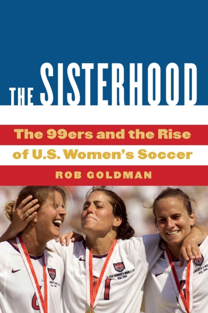 Cover of Sisterhood : The 99ers and the Rise of U.S. Women's Soccer