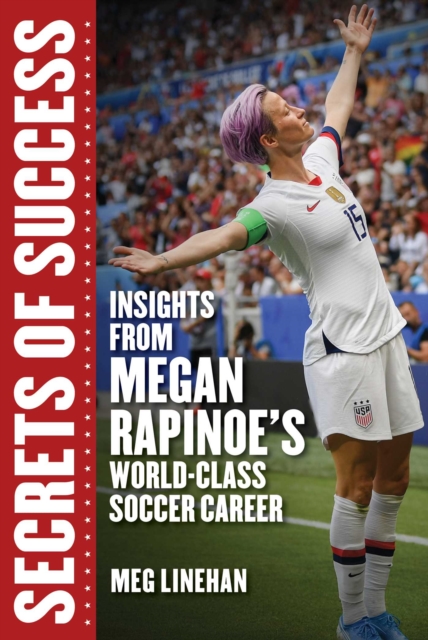 Cover of Secrets of Success : Insights from Megan Rapinoe's World-Class Soccer Career